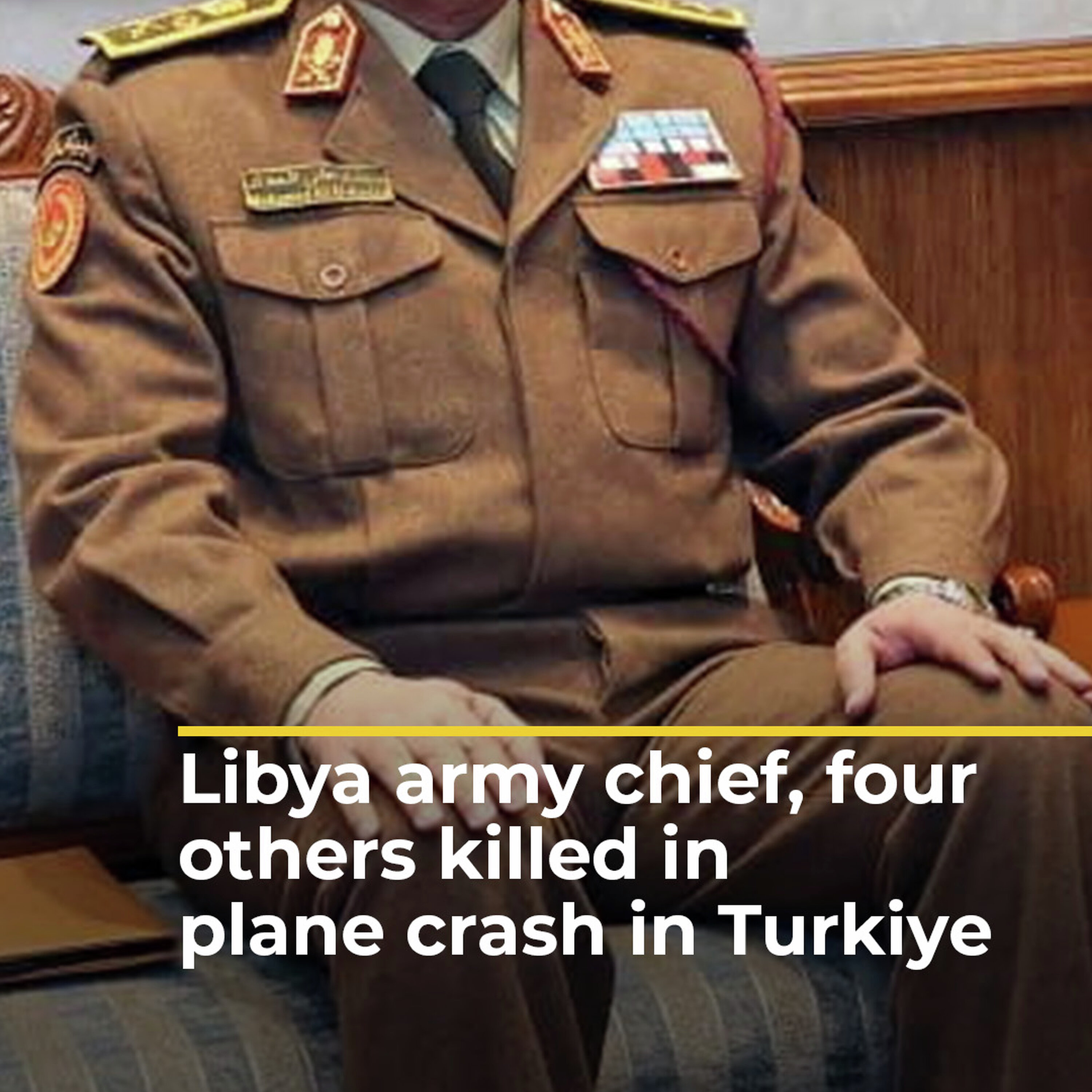 Libya army chief, four others killed in plane crash in Turkiye Libya army chief, four others killed in plane crash in Turkiye