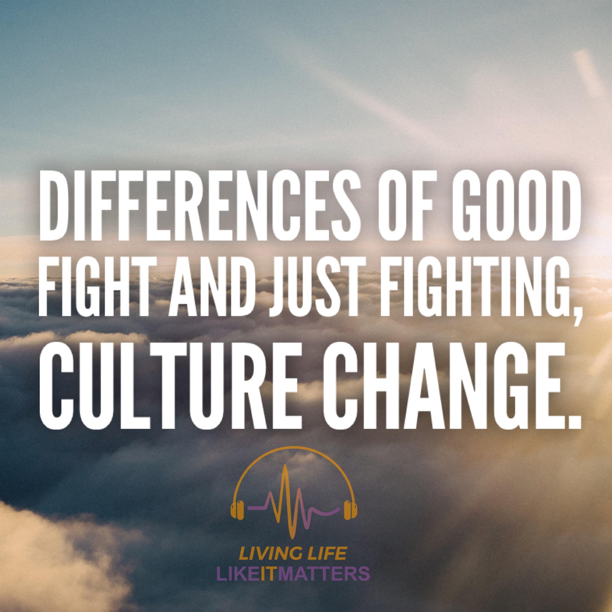 Differences of Good Fight and Just Fighting, Culture Change.
