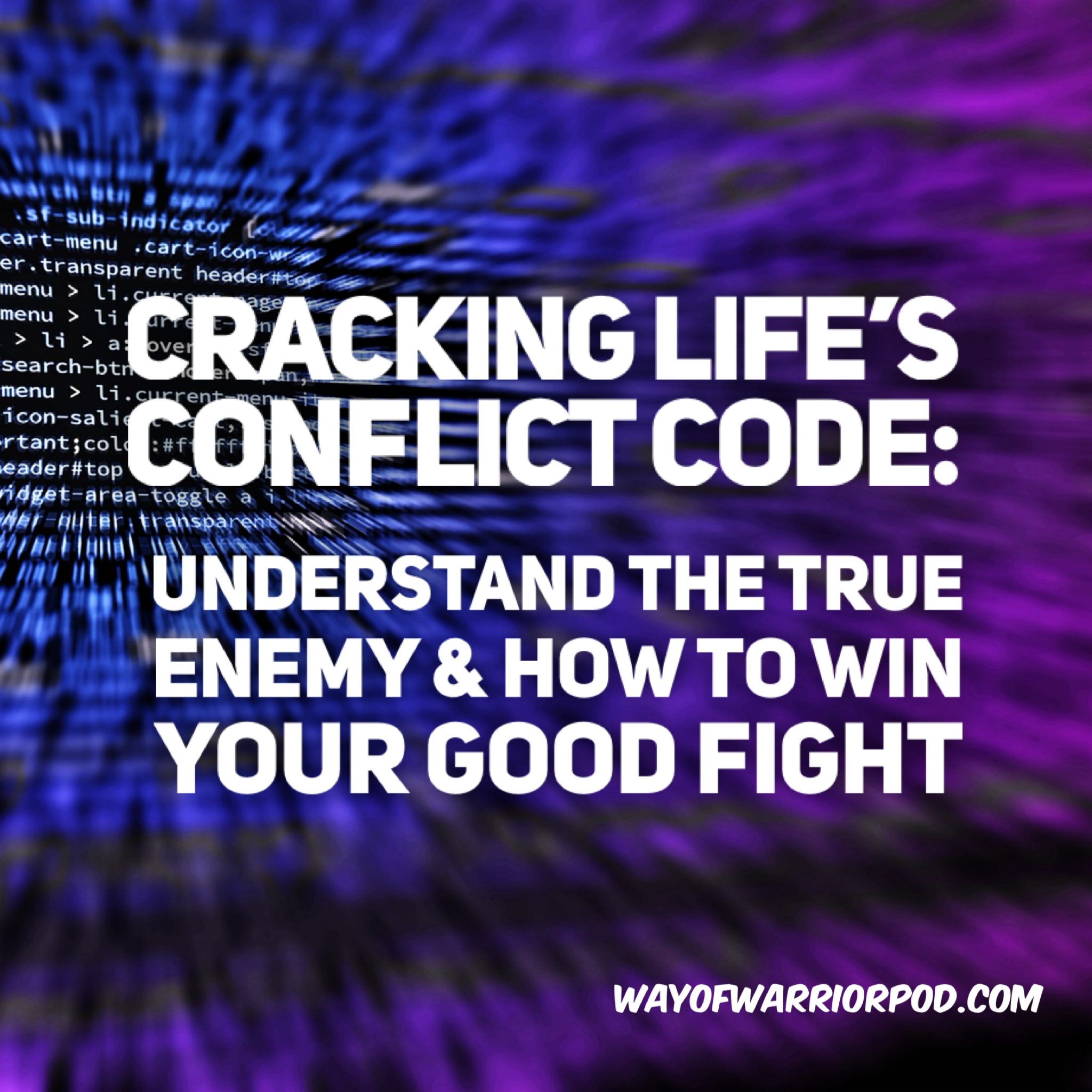 Cracking Life's Conflict Code: Understand The True Enemy & How to Win Your Good Fight