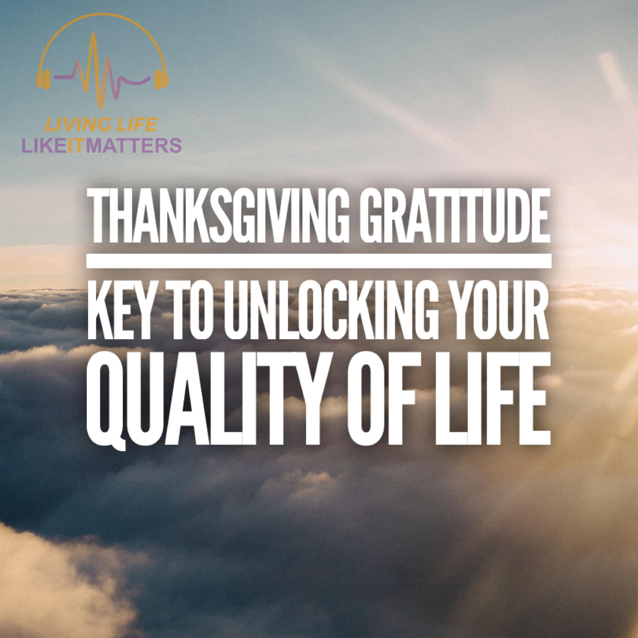 Thanksgiving Gratitude Key To Unlocking Your Quality of Life