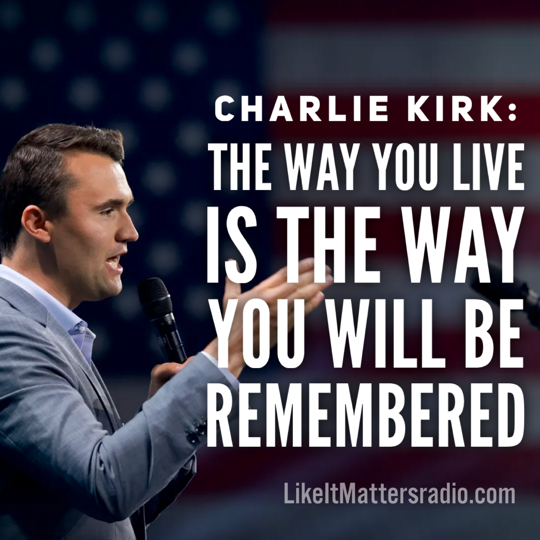 LIM Radio S10E38 Charlie Kirk The Way You Live Is The Way You Will Be Remembered