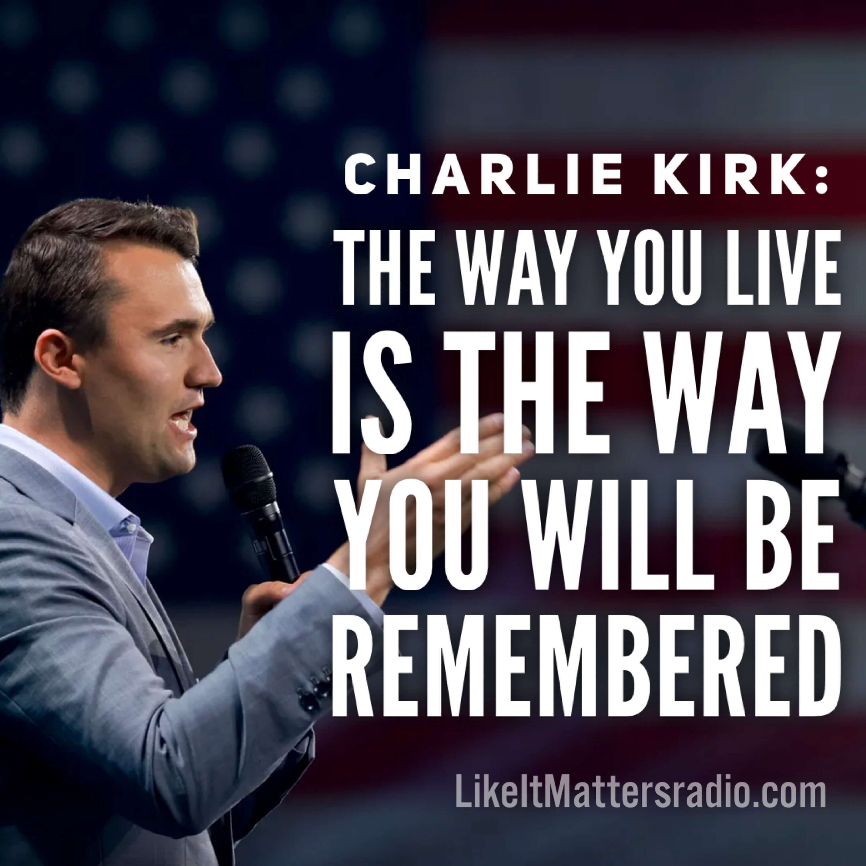 LIM Radio S10E38 Charlie Kirk The Way You Live Is The Way You Will Be Remembered