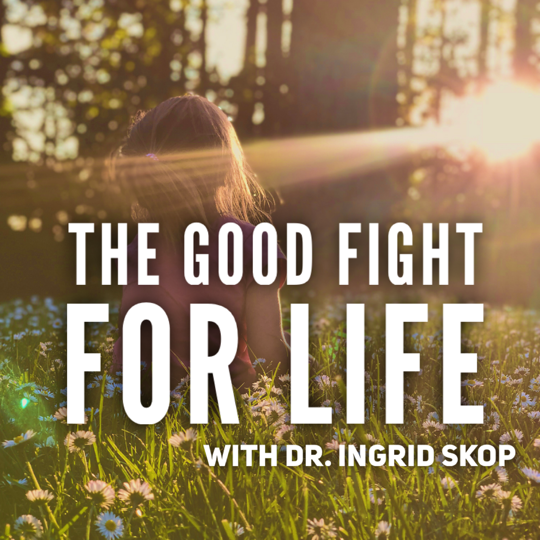 The Good Fight for Life with Dr Ingrid Skop