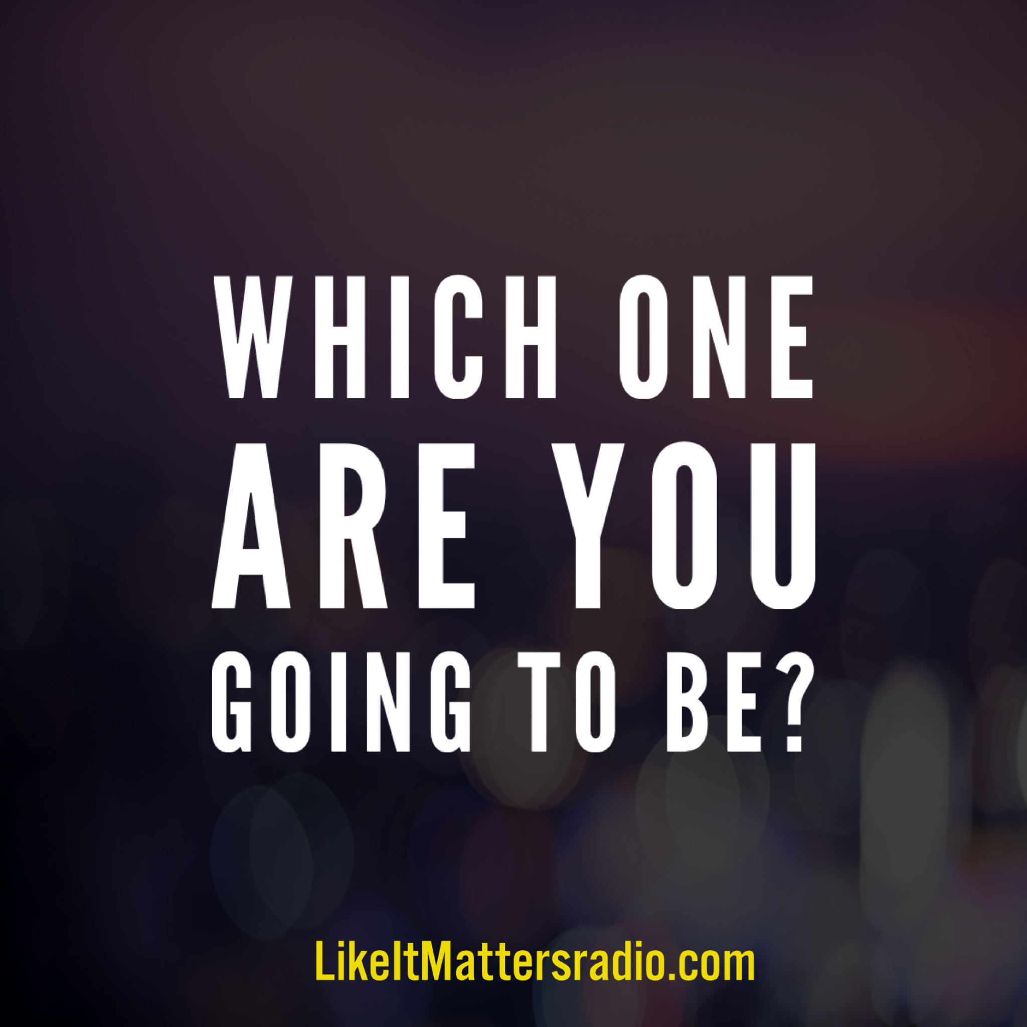 LIM Radio S10E08 Which One Are You Gonna Be?