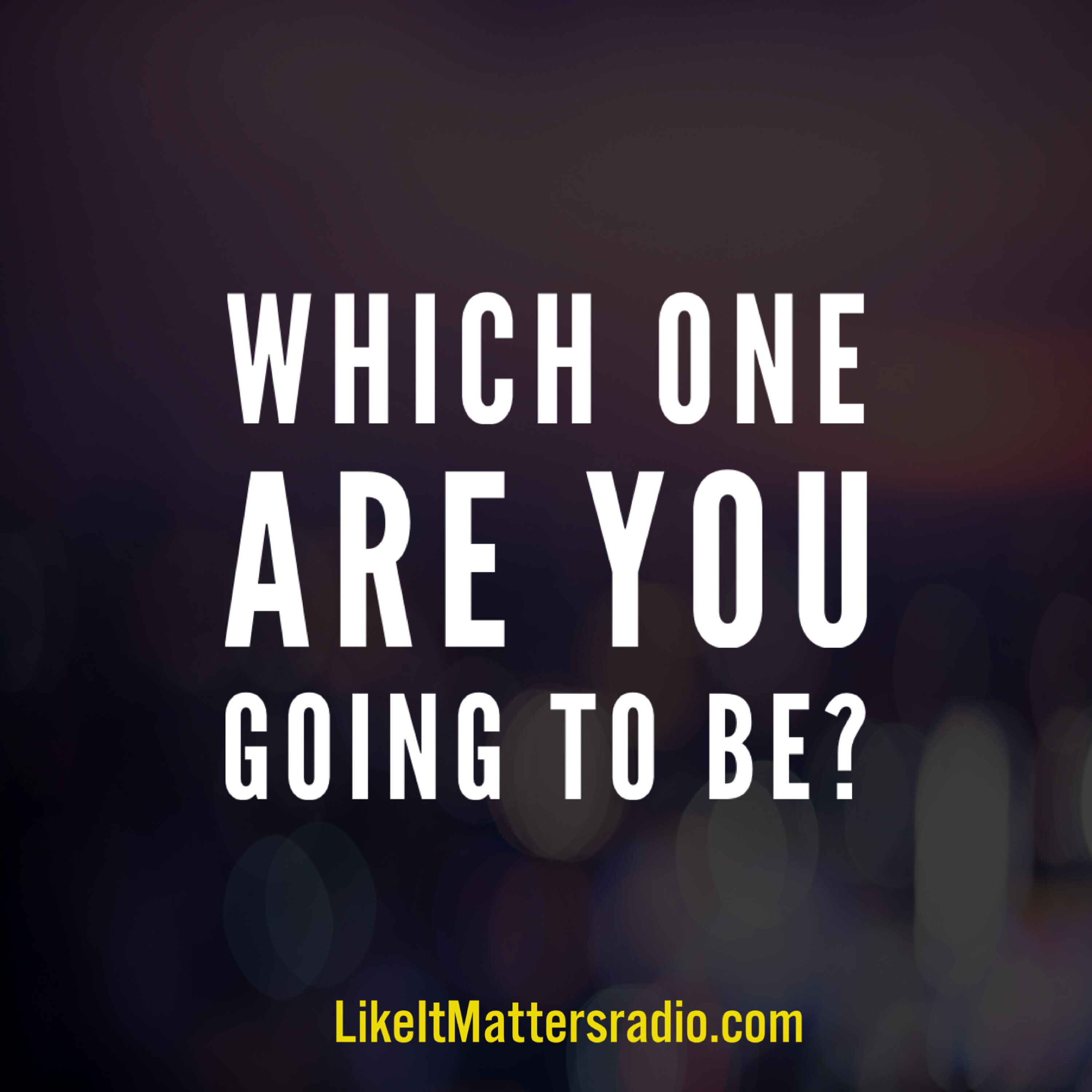 LIM Radio S10E08 Which One Are You Gonna Be?