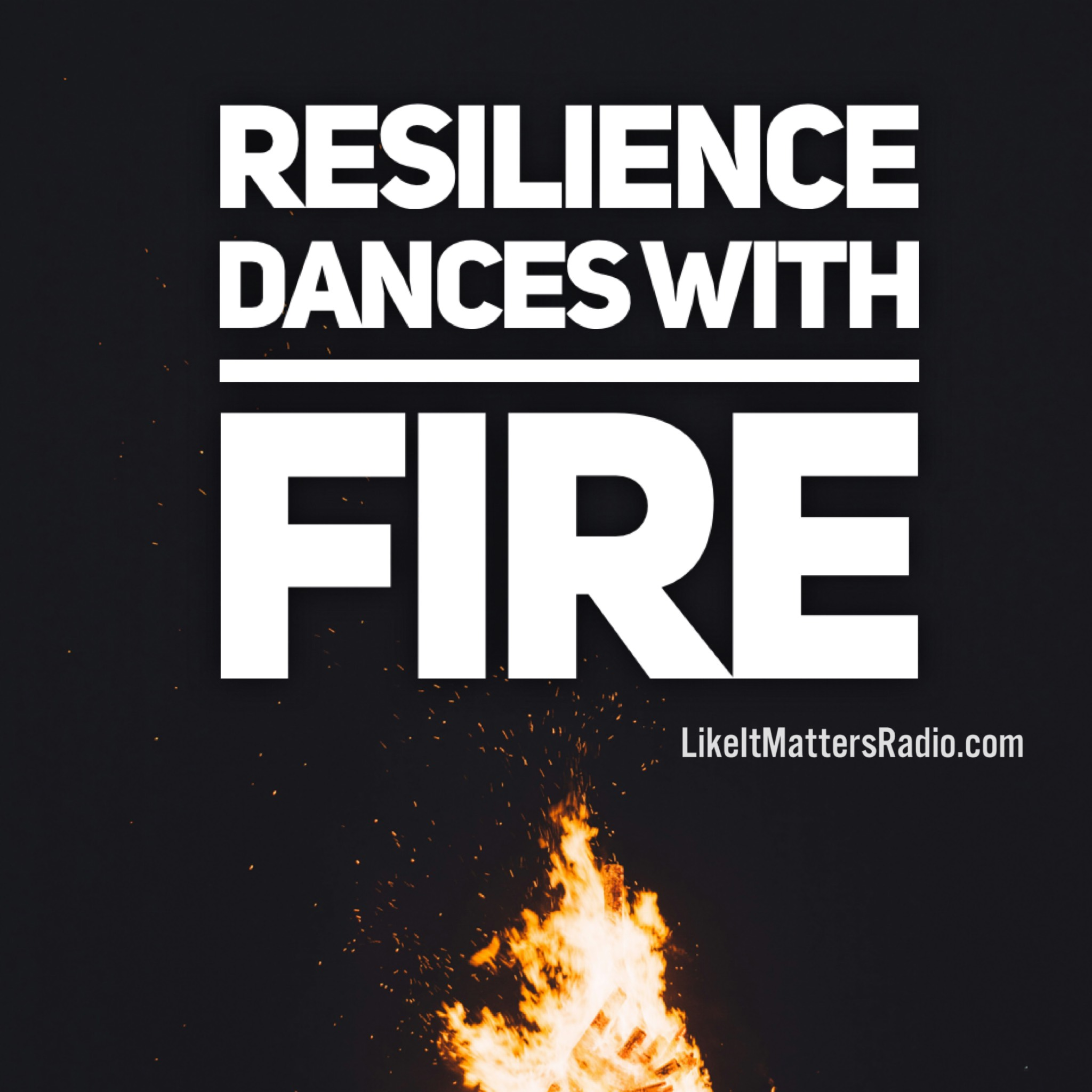 LIM Radio S10E29 Resilience Dances With Fire