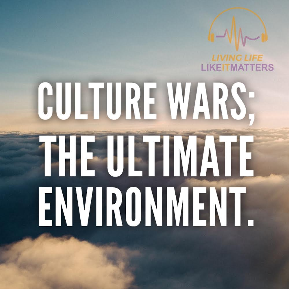 Culture Wars; The Ultimate Environment.