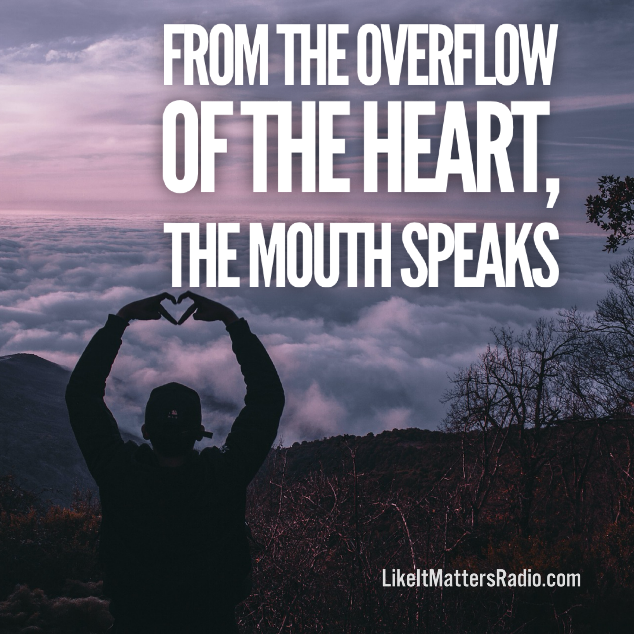 LIM Radio S10E16 From The Overflow of the Heart the Mouth Speaks