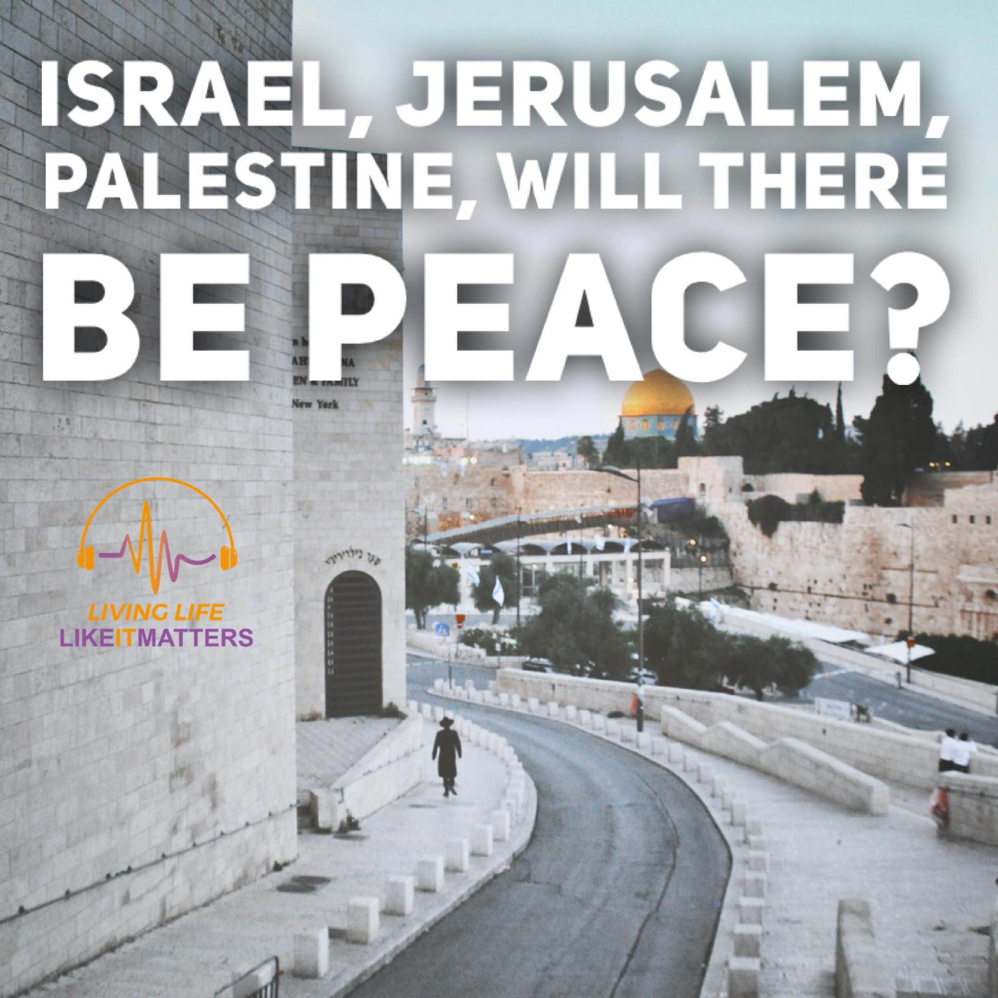 Israel, Jerusalem, Palestine, Will There Be Peace?