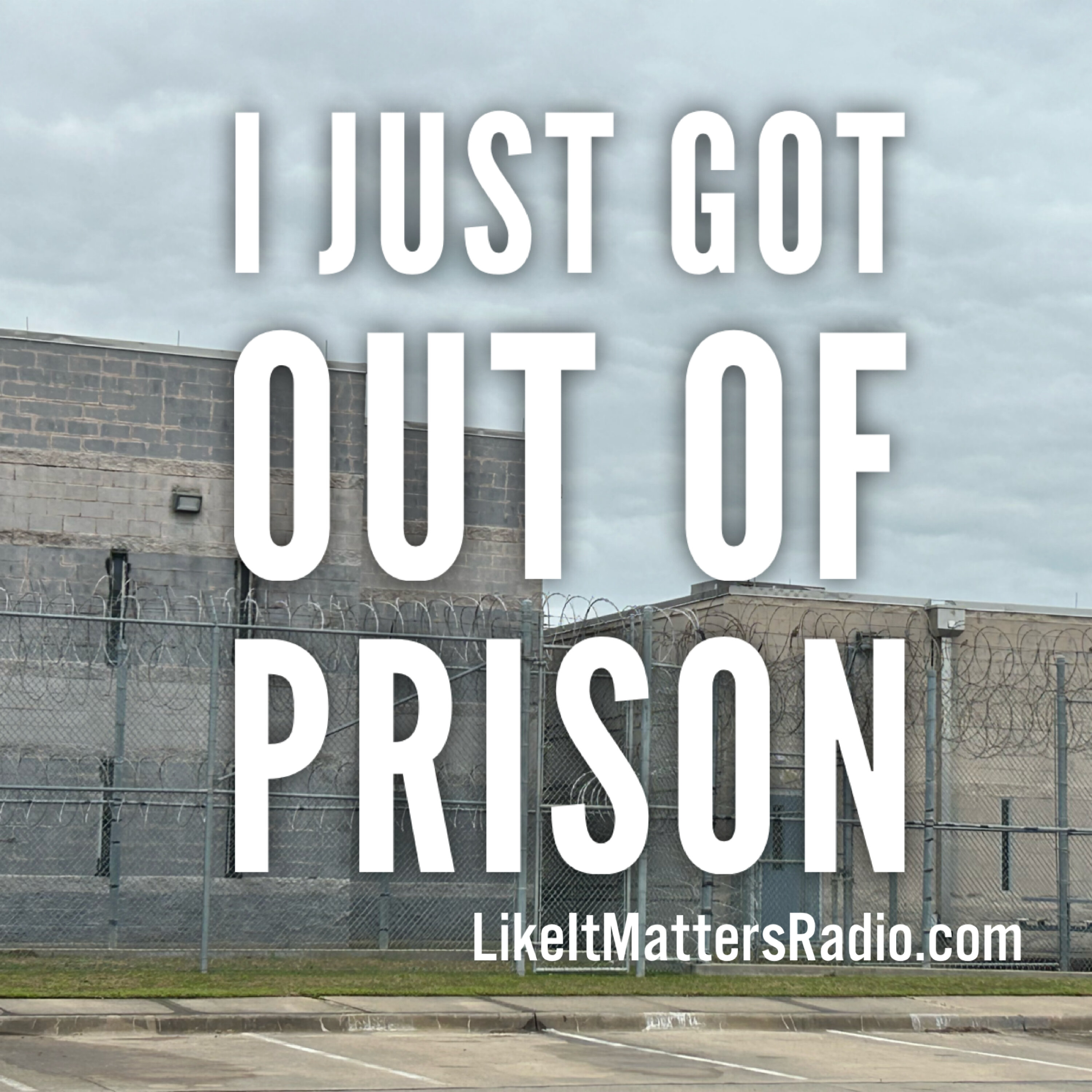 Like It Matters Radio S10E11 - I Just Got Out of Prison