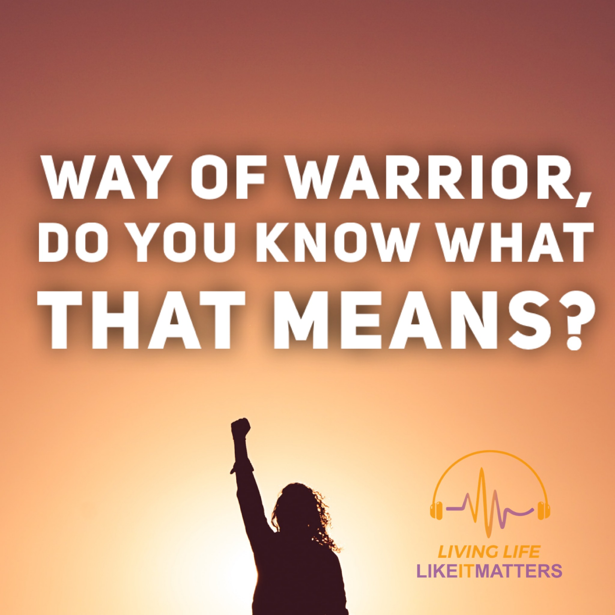 Way Of Warrior, Do You Know What That Means?