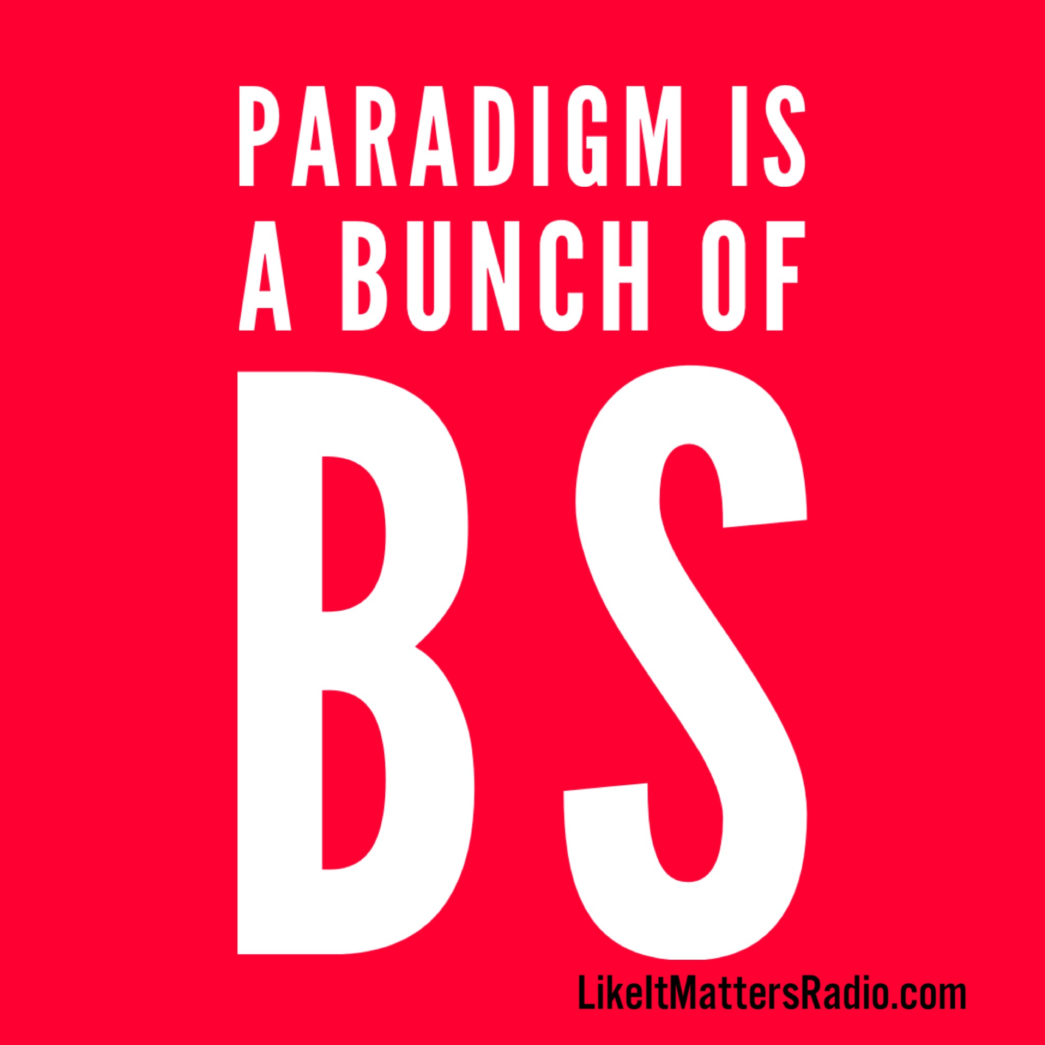 LIM Radio s10e49 Paradigm Is A Bunch of BS