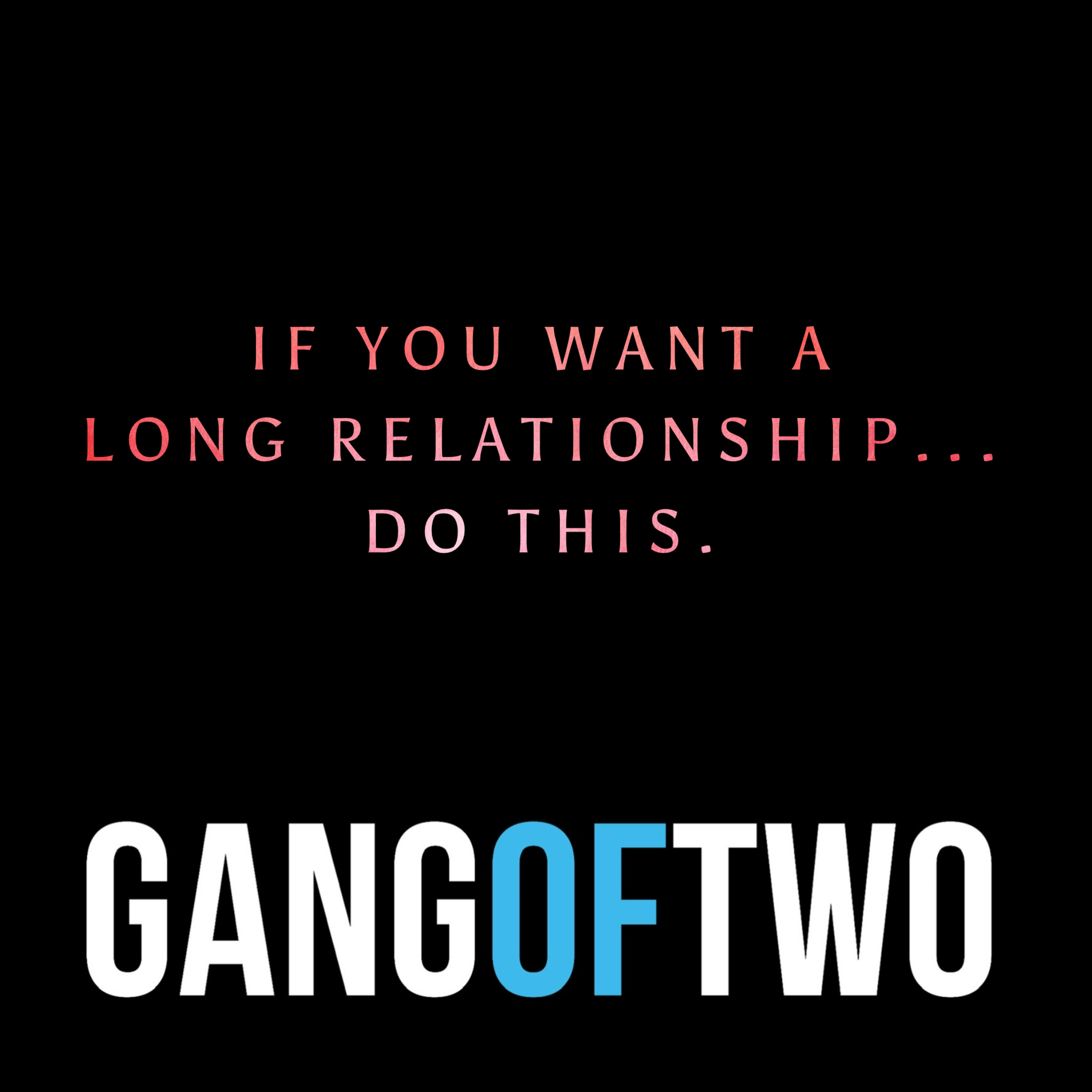 IF YOU WANT A LONG RELATIONSHIP ... DO THIS.