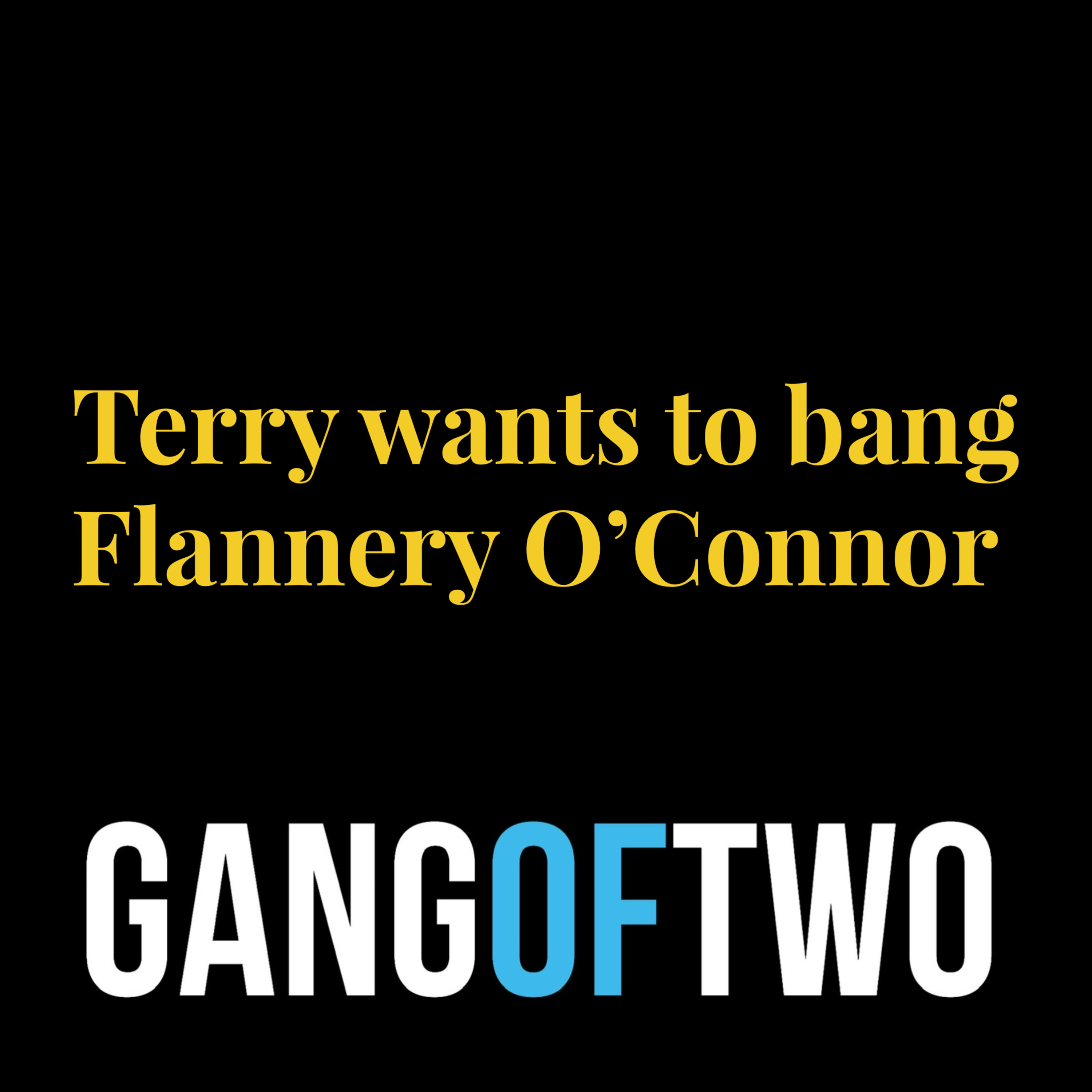 TERRY WANTS TO BANG FLANNERY O'CONNOR