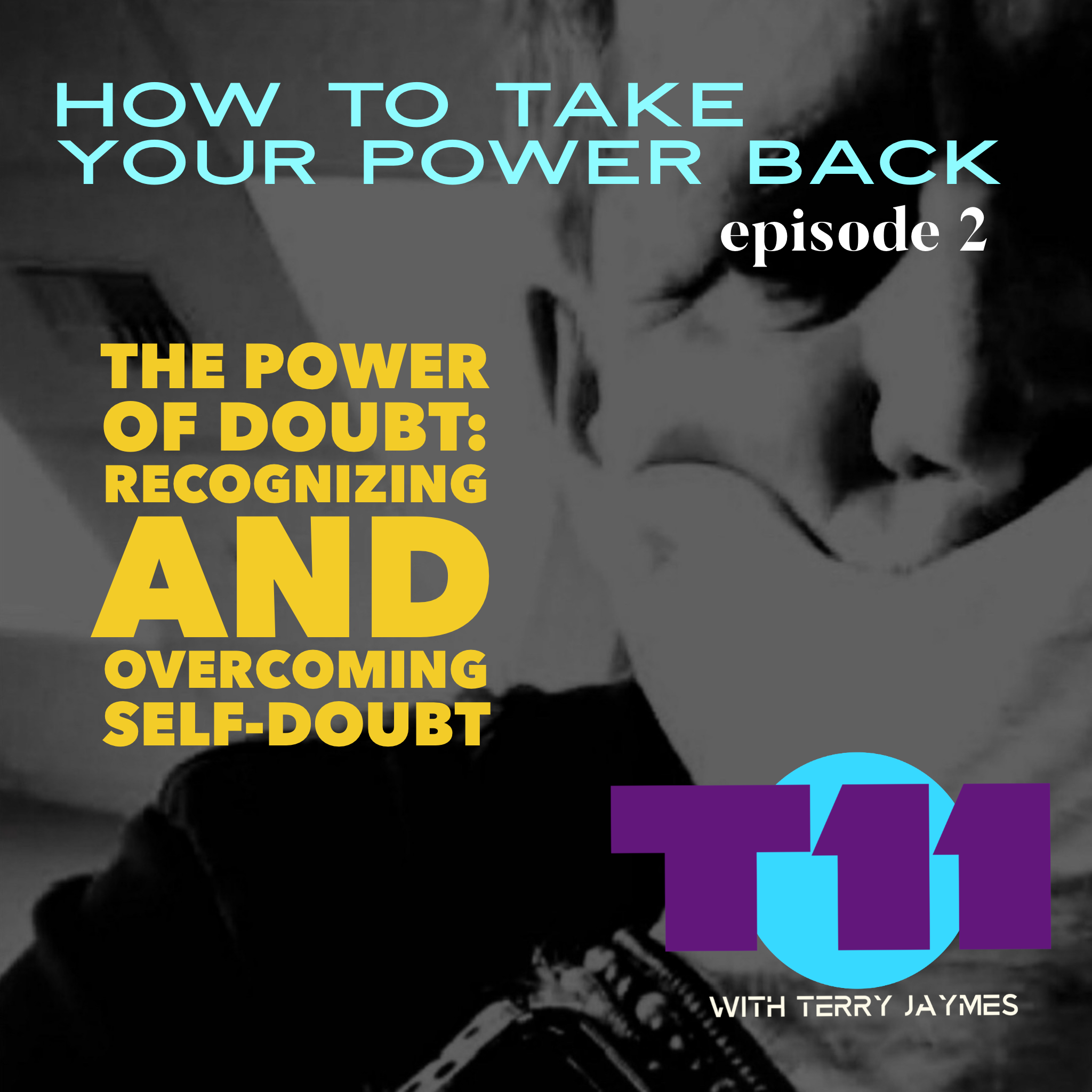 HOW TO GET YOUR POWER BACK: Episode2 - The Power of Doubt: Recognizing and Overcoming Self-Doubt