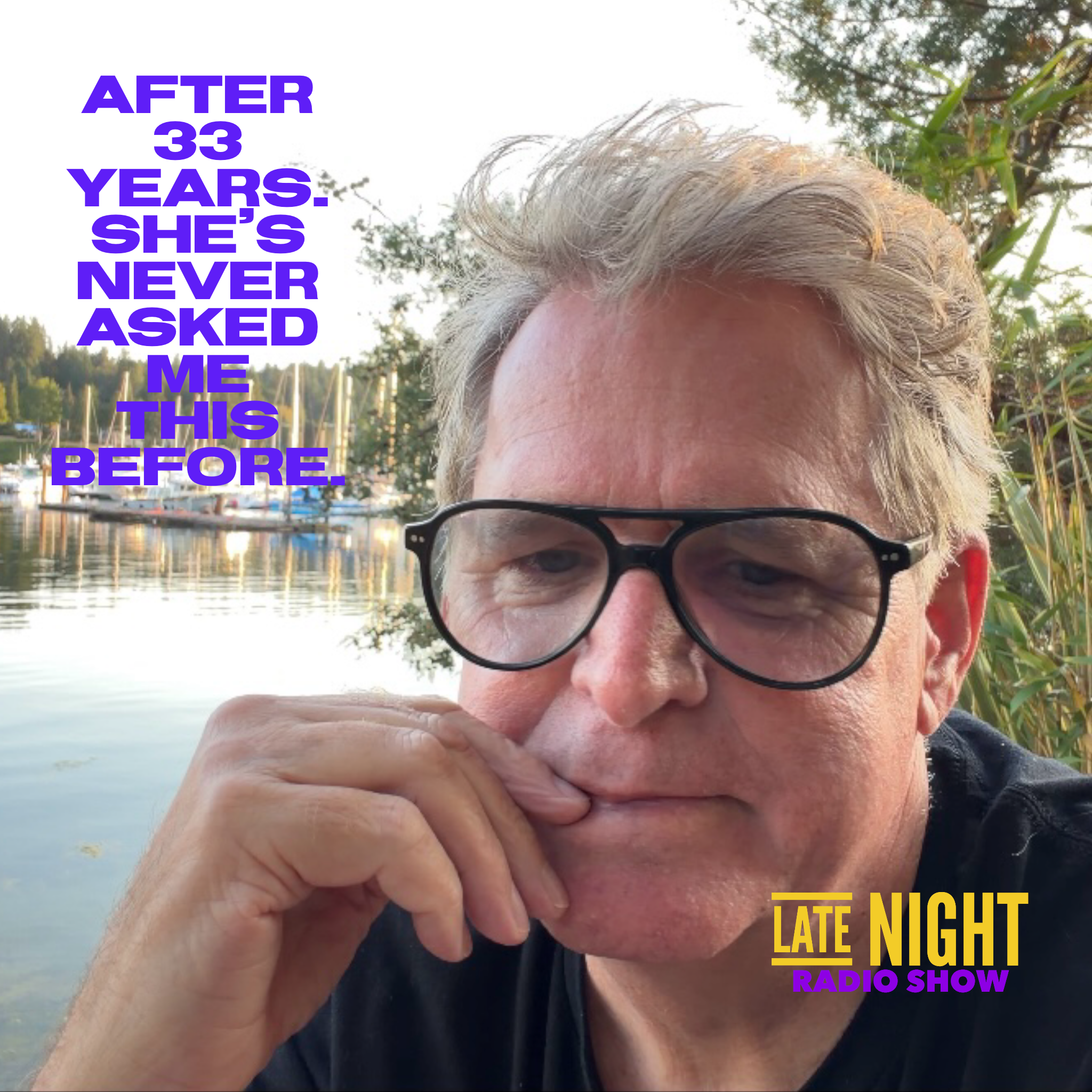 AFTER 33 YEARS. SHE'S ASKED ME THIS BEFORE.
