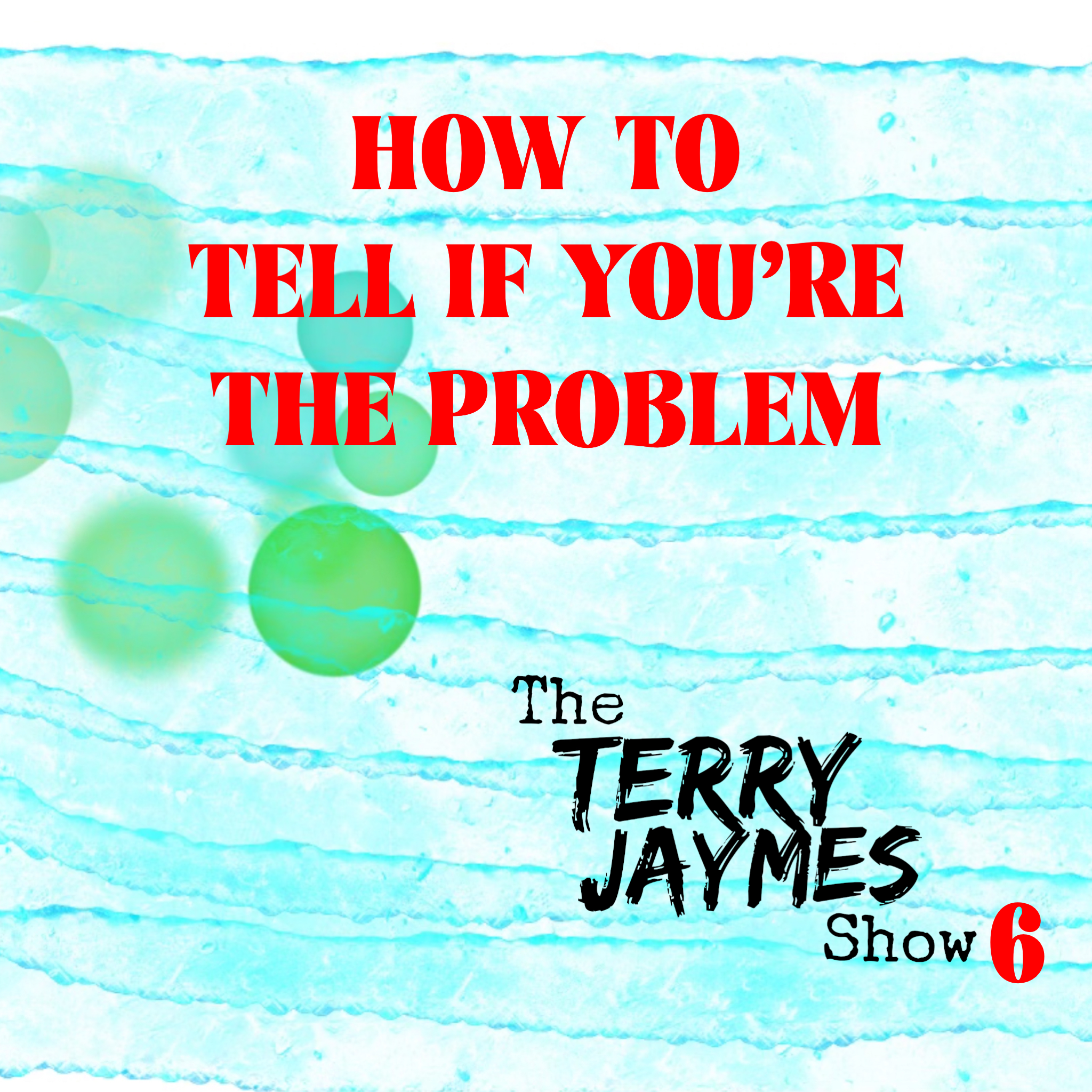 HOW TO TELL IF YOU'RE THE PROBLEM