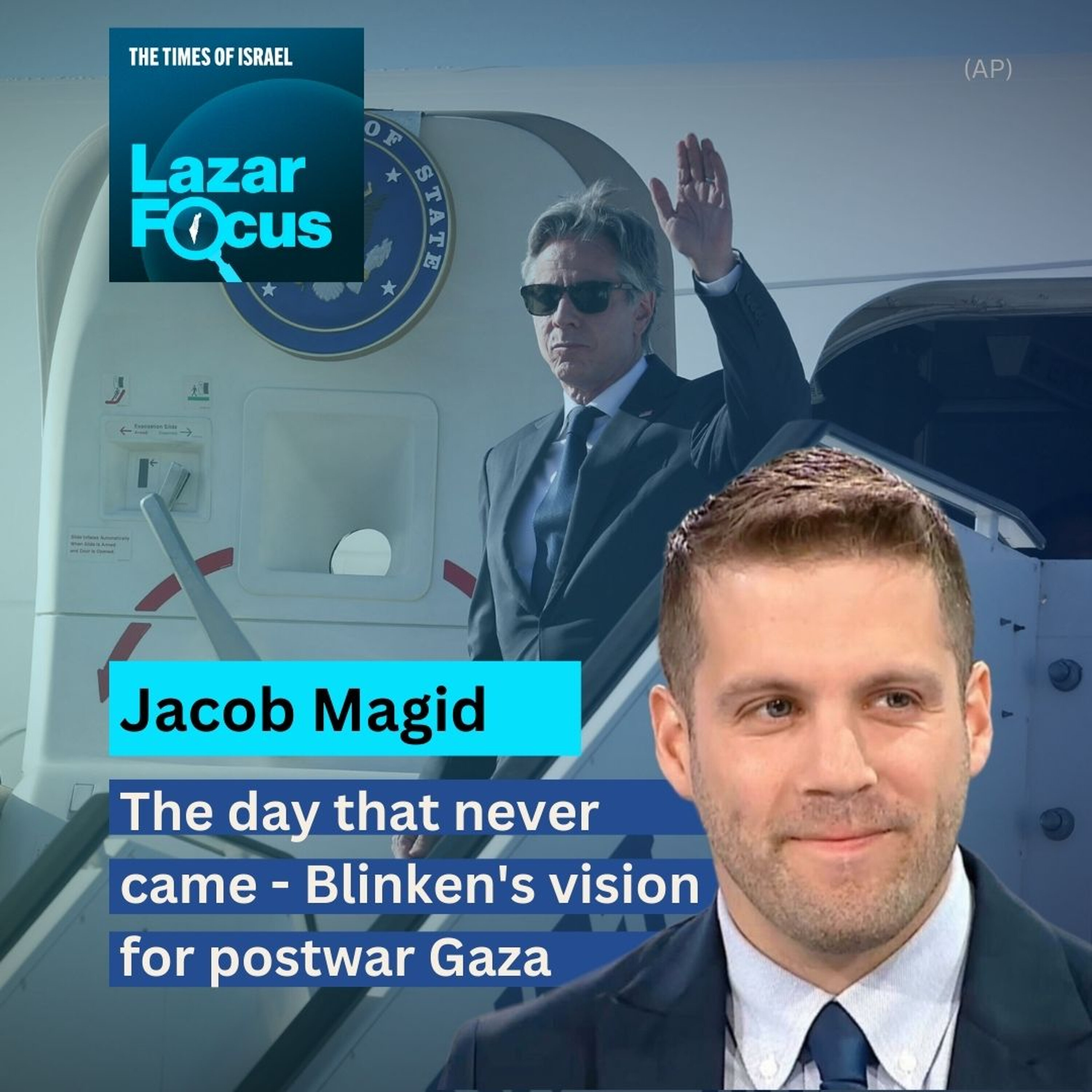 Lazar Focus: Jacob Magid on the day that never came - Blinken's vision for postwar Gaza episode artwork