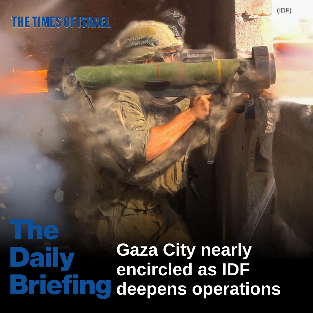 Day 724 - Gaza City nearly encircled as IDF deepens operations