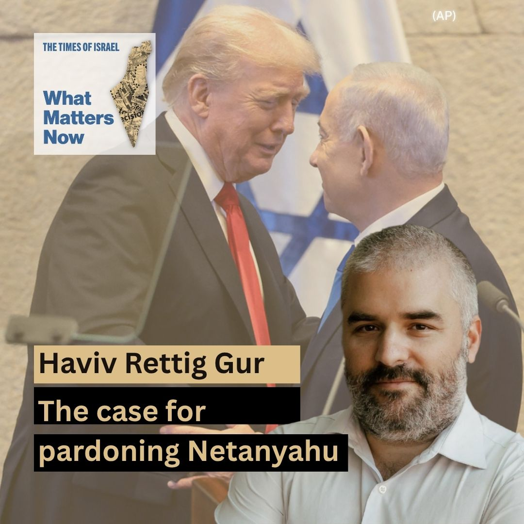 Day 771 - Haviv Rettig Gur: The case for pardoning Netanyahu