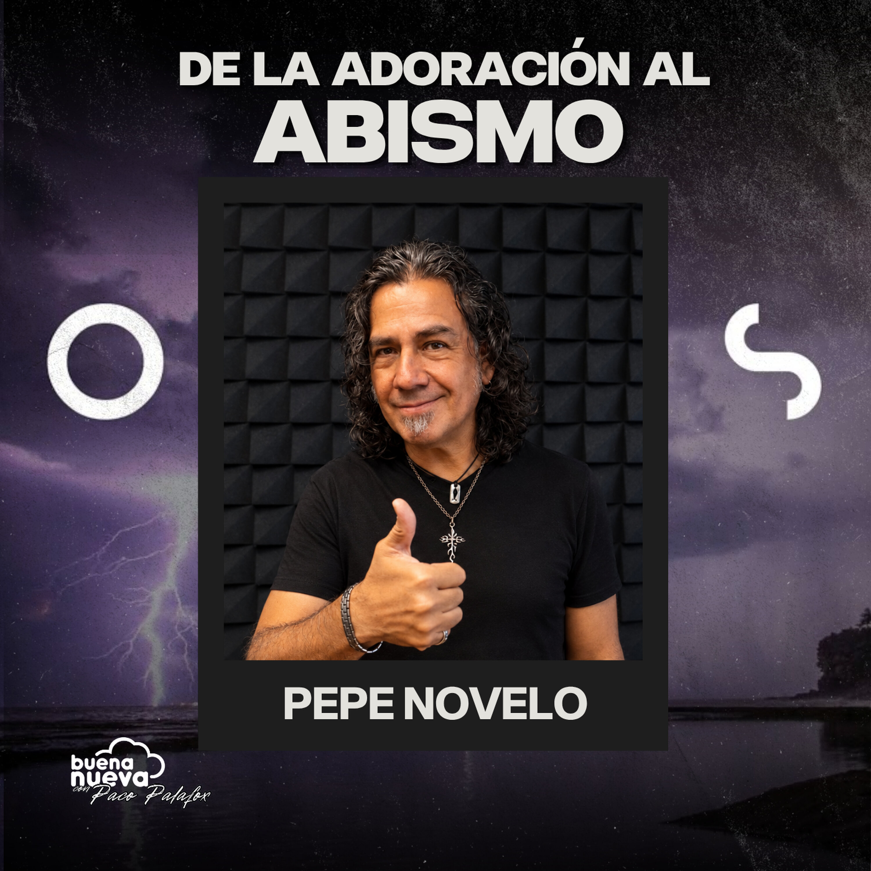"DE LA ADORACIÓN AL ABISMO" con PEPE NOVELO en Buena Nueva #114