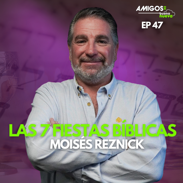 Amigos de Buena Nueva Ep 47 "Las 7 fiestas BÍBLICAS" con Moisés Reznick episode artwork