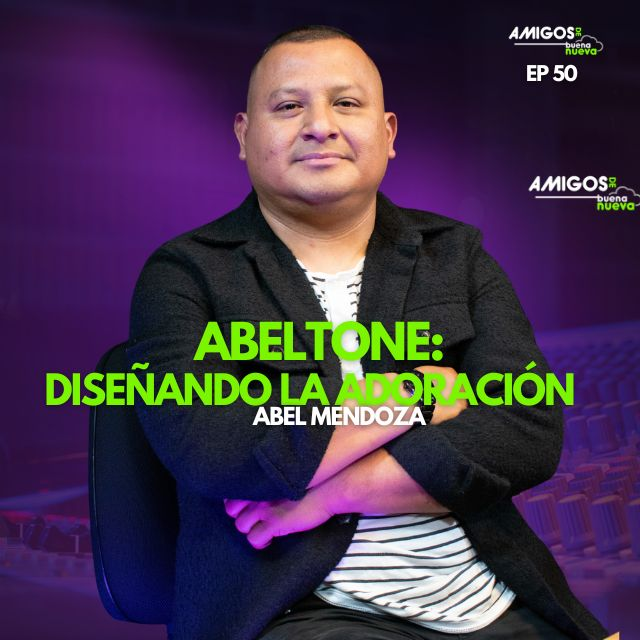 Amigos de Buena Nueva Ep 50 "ABELTONE: Diseñando la Adoración" con Abel Mendoza episode artwork