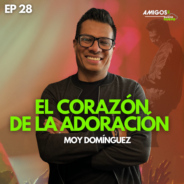Amigos de Buena Nueva Ep 28 "El corazón de la adoración" con Moy Domínguez episode artwork