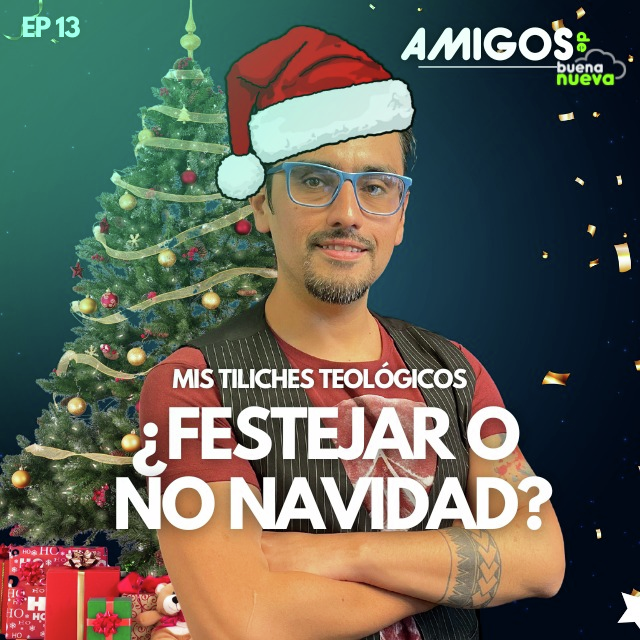 Amigos de Buena Nueva Ep 13 "¿Festejar o no Navidad?" con Mis Tiliches Teológicos episode artwork