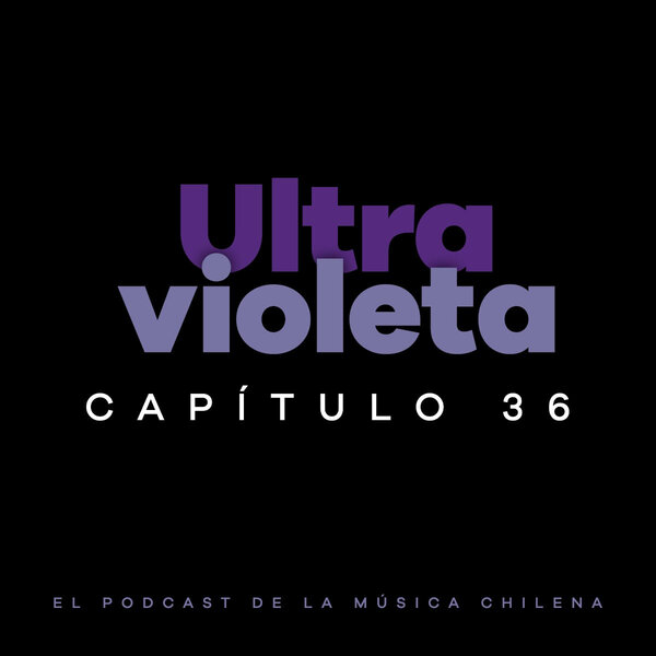 Imagen de Ultravioleta, el podcast de la música chilena – Capítulo 34