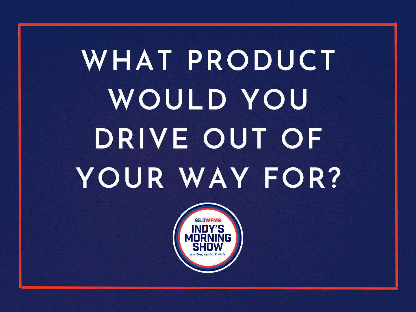 What product would you drive out of the way for
