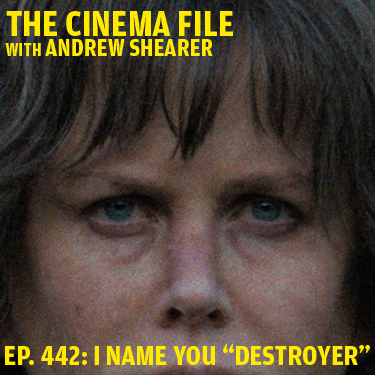 Ep. 442: Kidman fights crime, fake teeth and wigs in "Destroyer"