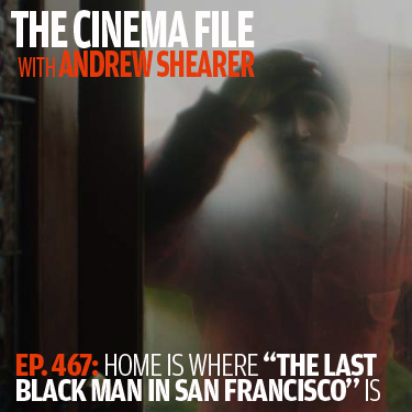 Cinema File 467: Home is where "The Last Black Man in San Francisco" is