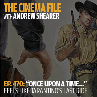 Cinema File 470: "Once Upon A Time" Feels Like Tarantino's Last Ride
