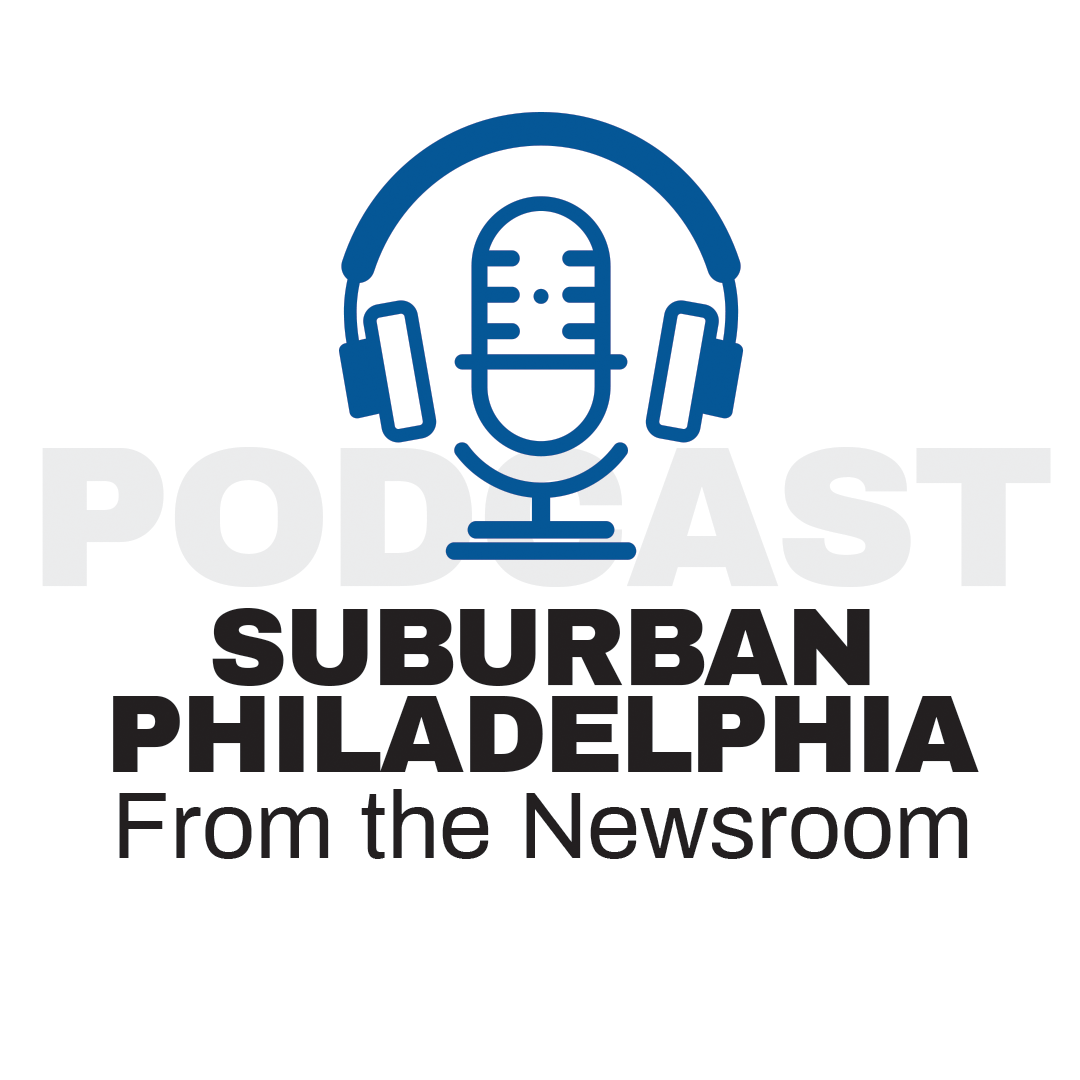 From the Newsroom: Suburban Philadelphia Podcast