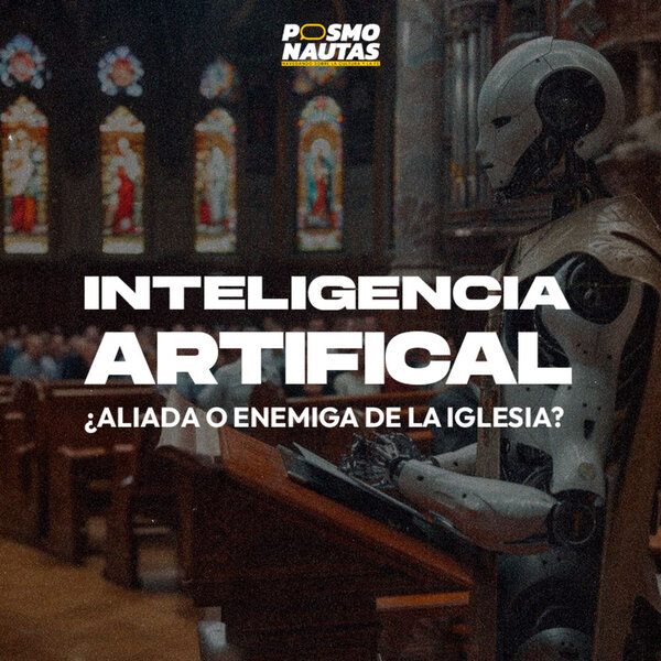 EP45. La IA: ¿Aliada o enemiga de la Iglesia?