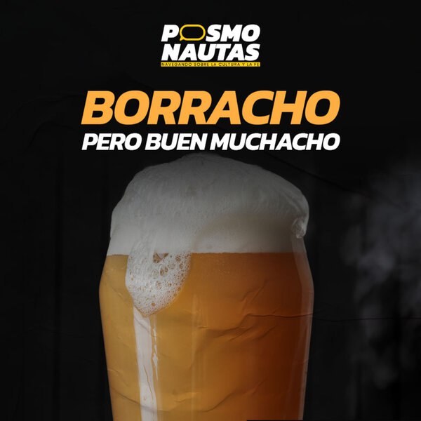 EP6. ¡Borracho, pero buen muchacho!: el permisivo y peligroso mundo del alcohol