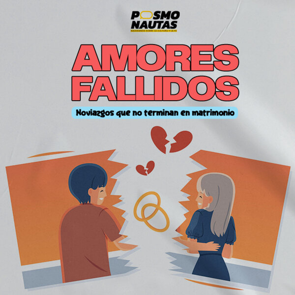 EP68. Amores fallidos: noviazgos que no terminan en matrimonio