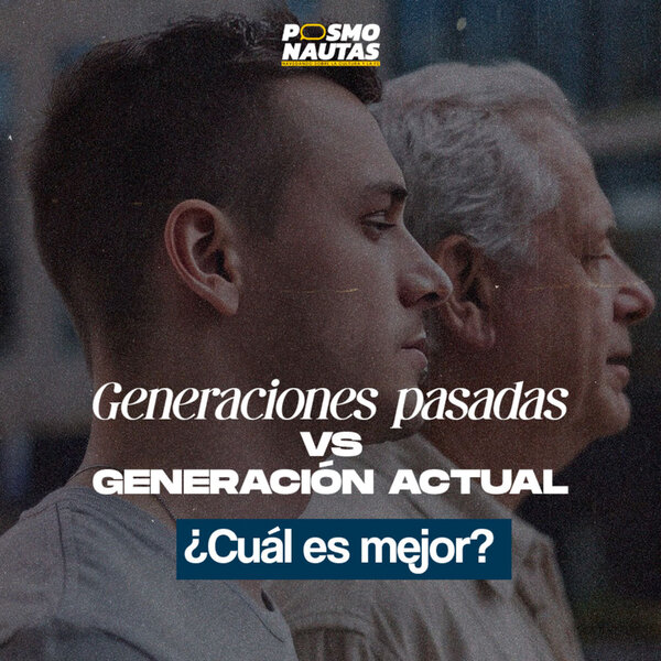 EP51. Nuevas generaciones vs generaciones pasadas ¿Cuál es mejor?