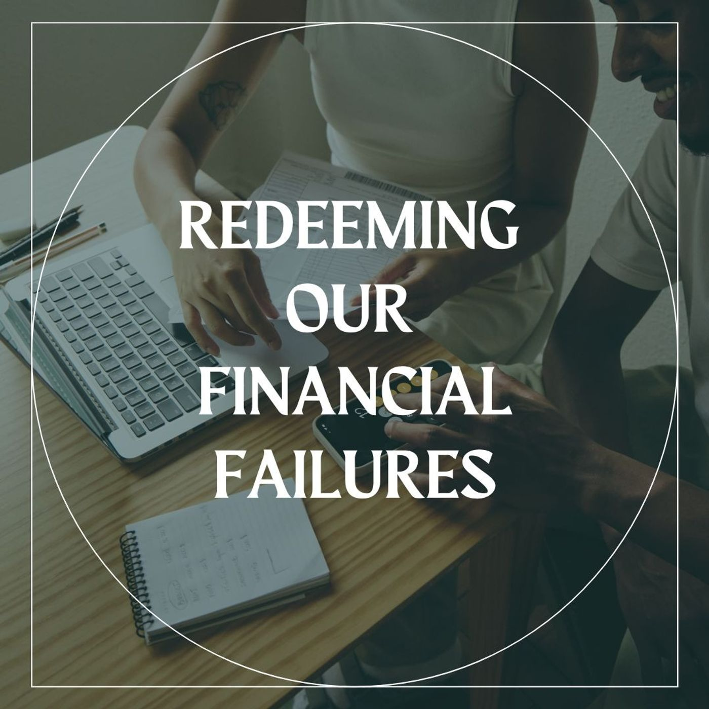 Faith & Finance Live - Redeeming Our Financial Failures