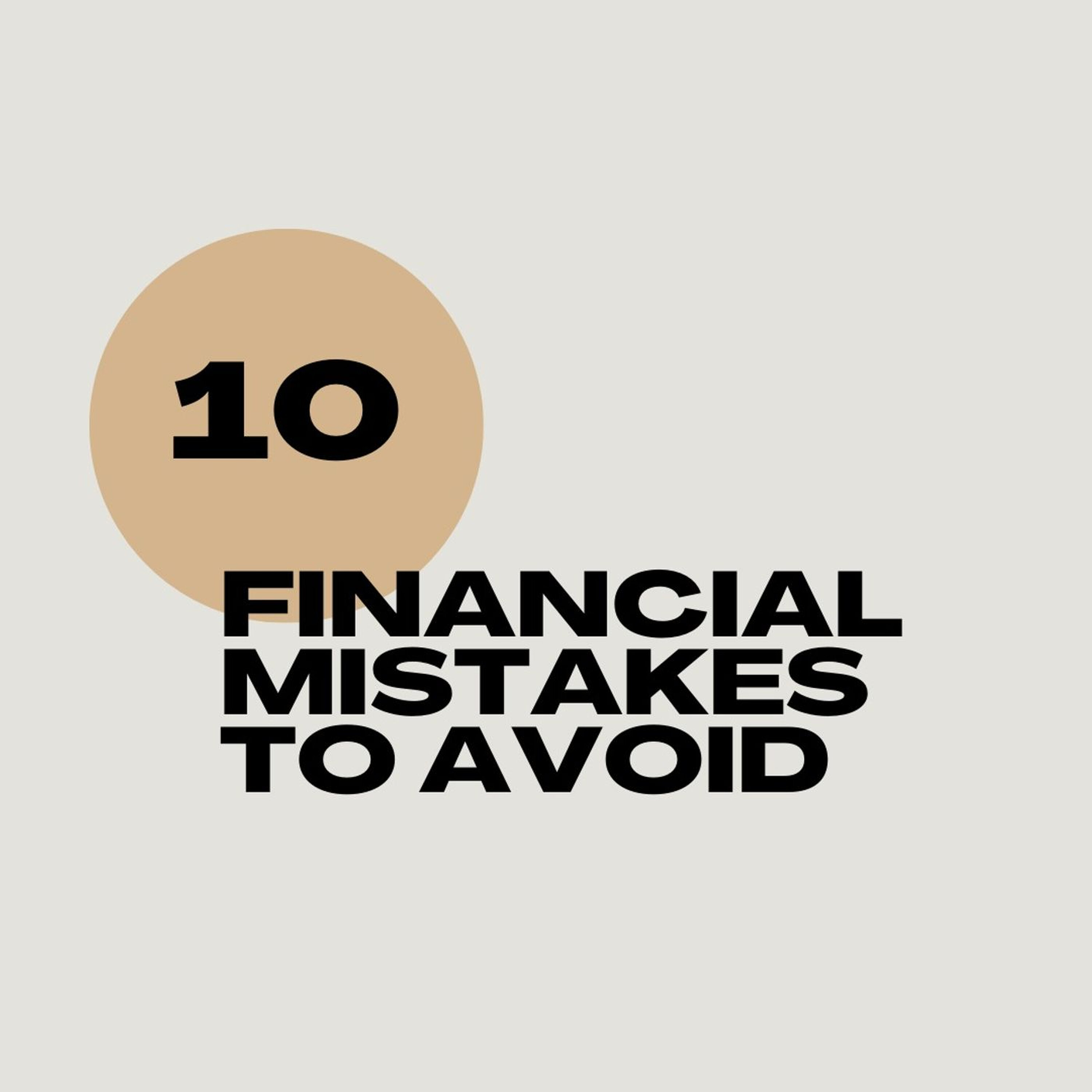 10 Financial Mistakes To Avoid 10 Financial Mistakes To Avoid