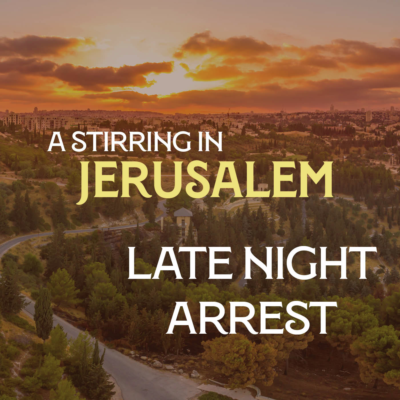 A Stirring in Jerusalem 08: Late Night Arrest