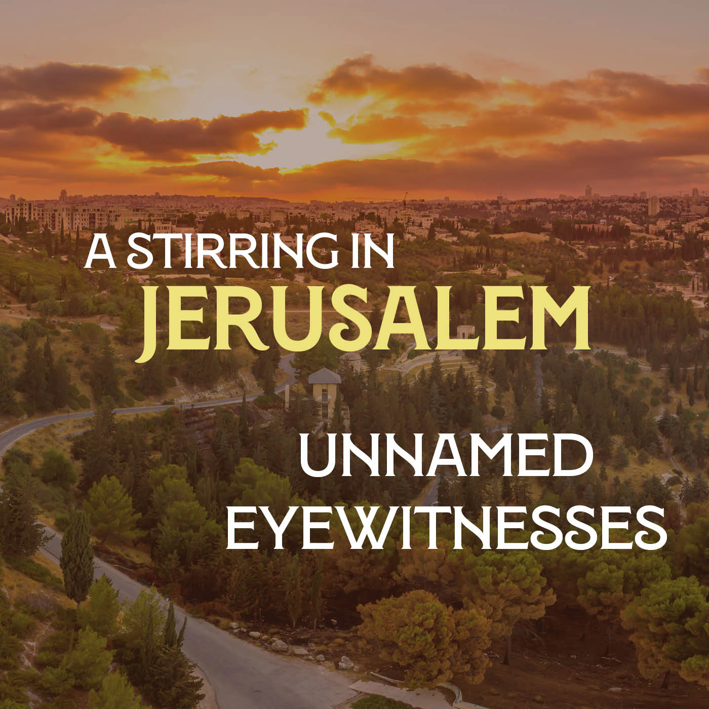 A Stirring in Jerusalem 14: Unnamed Eyewitnesses