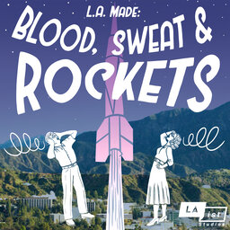 Introducing LA Made: Blood, Sweat & Rockets, from LAist Studios