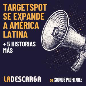 TargetSpot se expande a América Latina, y 5 historias más de 14 julio 2022