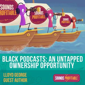 Black Podcasts: An Untapped Ownership Opportunity
