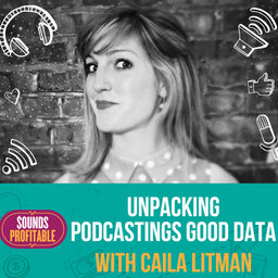 Unpacking Podcasting’s Good Data w/ Caila Litman