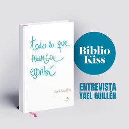 Yael Guillén nos presenta "Todo lo que nunca escribí"