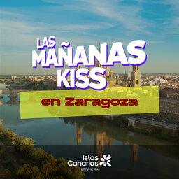 Las Mañanas KISS desde ZARAGOZA (12/05/2023)