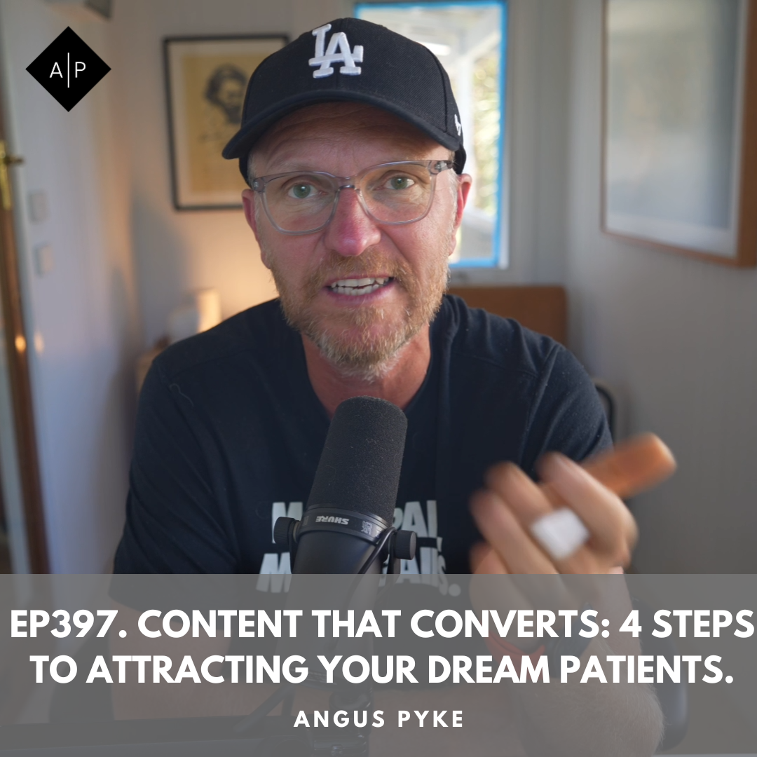 Ep397. Content That Converts: 4 Steps to Attracting Your Dream Patients. Angus Pyke